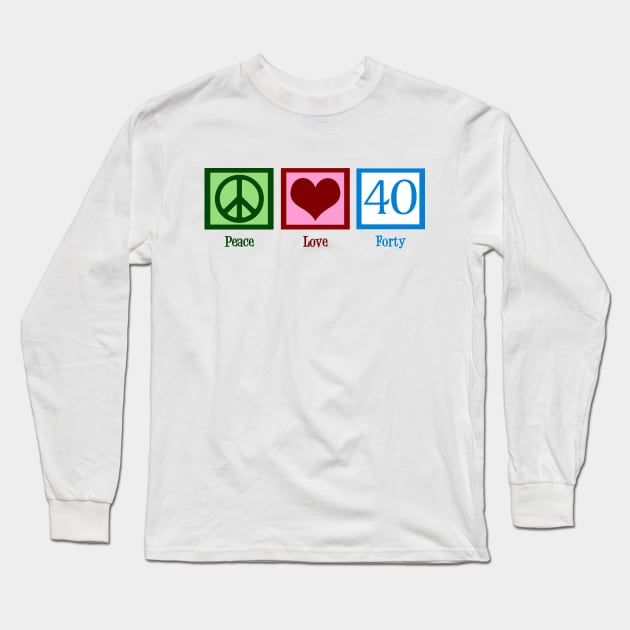 Peace Love Forty 40th Birthday Long Sleeve T-Shirt by epiclovedesigns